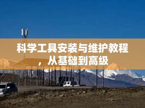科学工具安装与维护教程,从基础到高级