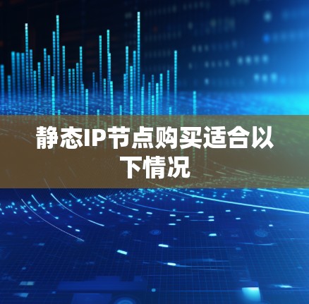 静态IP节点购买适合以下情况