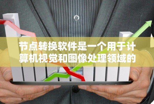节点转换软件是一个用于计算机视觉和图像处理领域的工具，主要用于将图像或视频中的节点结构转换为其他格式或类型。以下是对该软件的详细介绍