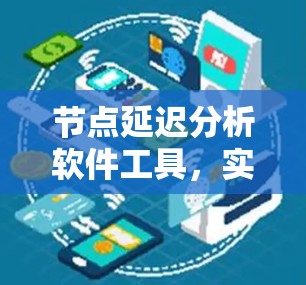 节点延迟分析软件工具，实时监控与优化网络性能