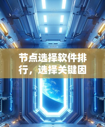 节点选择软件排行,选择关键因素,确保网络高效运行
