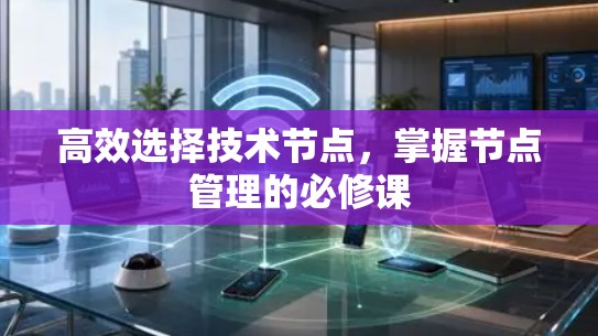 高效选择技术节点,掌握节点管理的必修课