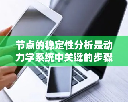 节点的稳定性分析是动力学系统中关键的步骤,主要取决于特征值的实部和虚部。以下是对节点稳定性分析的总结和步骤
