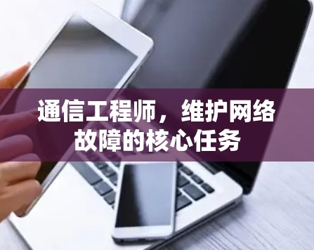 通信工程师,维护网络故障的核心任务