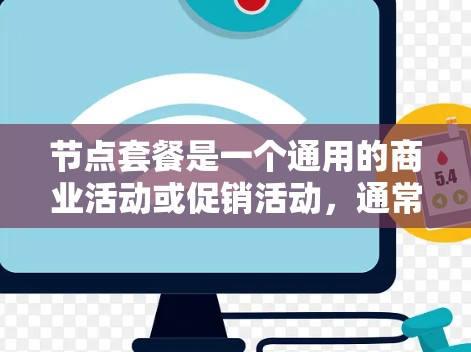 节点套餐是一个通用的商业活动或促销活动,通常用于吸引顾客或客户参与,提供特定的优惠或服务。其具体含义取决于上下文,但以下是一些可能的解释