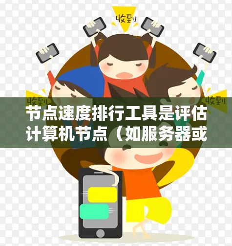 节点速度排行工具是评估计算机节点(如服务器或路由器)在特定时间段内的性能的一种方法,通常通过分析节点的运行数据来确定其速度等级。以下是使用这些工具的方法和步骤