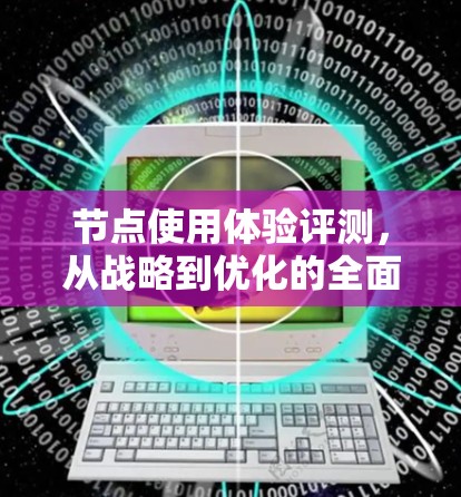 节点使用体验评测，从战略到优化的全面评估