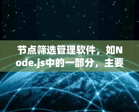 节点筛选管理软件,如Node.js中的一部分,主要用于管理节点。以下是该软件的详细介绍