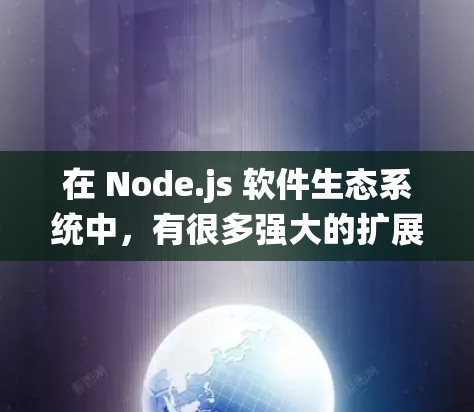 在 Node.js 软件生态系统中,有很多强大的扩展和插件可以提升开发效率。以下是一些推荐的节点软件推荐,涵盖脚本、插件、工具和文档资源,帮助您高效完成项目