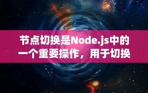 节点切换是Node.js中的一个重要操作,用于切换当前运行的节点。以下是关于节点切换的教程,涵盖基本操作、常见问题以及优化建议