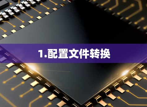 1.配置文件转换