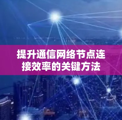 提升通信网络节点连接效率的关键方法