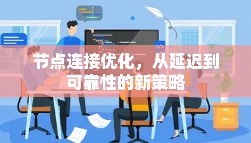 节点连接优化,从延迟到可靠性的新策略