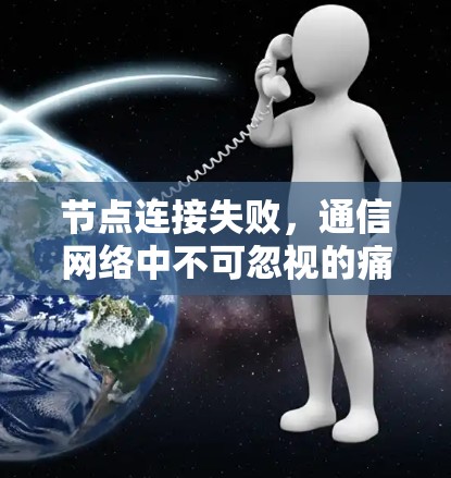 节点连接失败，通信网络中不可忽视的痛点与解决方案