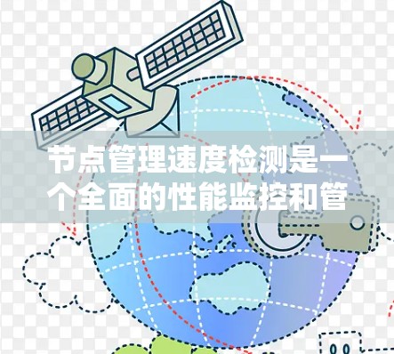 节点管理速度检测是一个全面的性能监控和管理过程,旨在评估节点在当前状态下的响应速度。以下是对该过程的详细分析和建议