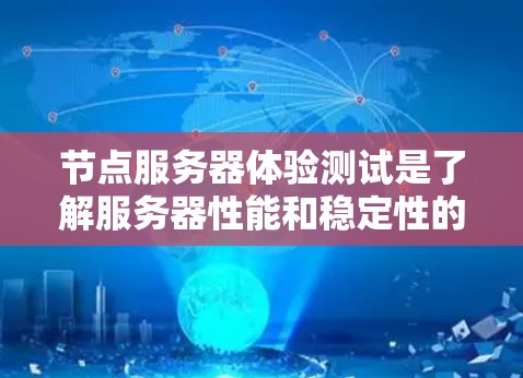 节点服务器体验测试是了解服务器性能和稳定性的重要步骤。以下是详细的步骤指南，帮助你高效地进行测试