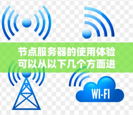 节点服务器的使用体验可以从以下几个方面进行评估和优化