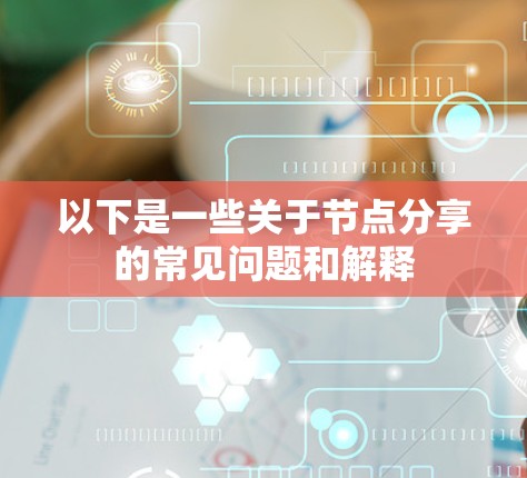 以下是一些关于节点分享的常见问题和解释