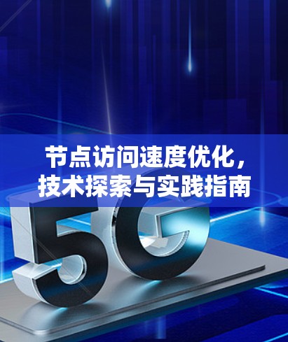 节点访问速度优化，技术探索与实践指南