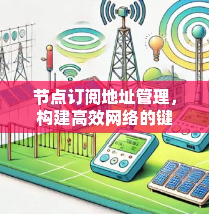 节点订阅地址管理,构建高效网络的键