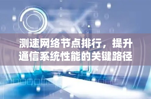测速网络节点排行,提升通信系统性能的关键路径