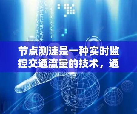 节点测速是一种实时监控交通流量的技术，通过卫星遥感手段收集交通信息，并分析这些数据以优化交通信号灯和提升交通效率。以下是对节点测速的详细总结