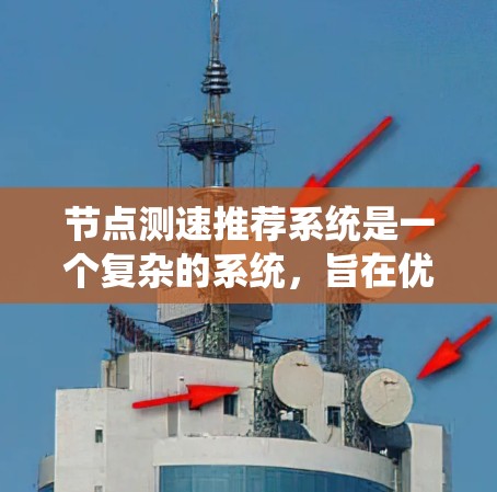 节点测速推荐系统是一个复杂的系统，旨在优化网络资源的使用效率。以下是对该系统的详细分析和总结