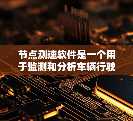 节点测速软件是一个用于监测和分析车辆行驶速度的工具,广泛应用于交通管理中。以下是对其功能、结构和使用体验的详细分析