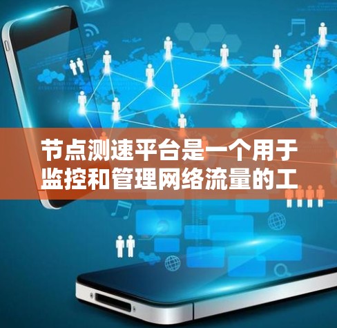节点测速平台是一个用于监控和管理网络流量的工具，可以帮助用户实时跟踪服务器和设备的网络流量情况。以下是使用节点测速平台的教程，涵盖了安装、配置、监控、优化和推广等多个方面