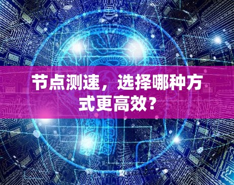 节点测速，选择哪种方式更高效？