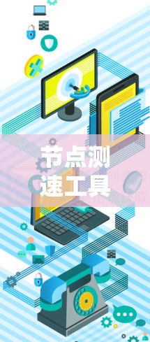 节点测速工具是一种用于检测车辆速度的设备或软件，通常指手机或电脑上的应用程序。以下是关于该工具的详细介绍