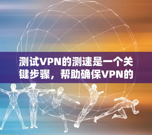 测试VPN的测速是一个关键步骤,帮助确保VPN的性能和安全性。以下是对测试VPN测速的详细步骤和建议