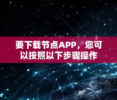 要下载节点APP，您可以按照以下步骤操作