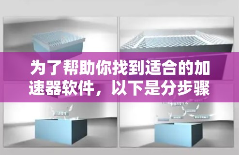 为了帮助你找到适合的加速器软件，以下是分步骤的建议