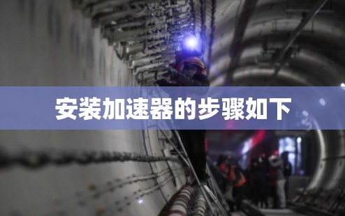 安装加速器的步骤如下