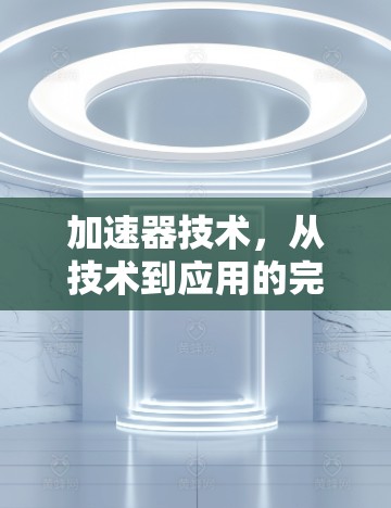 加速器技术，从技术到应用的完美结合