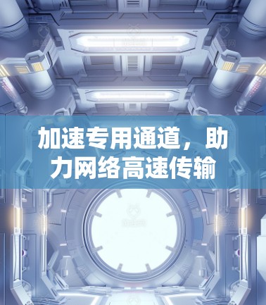 加速专用通道，助力网络高速传输