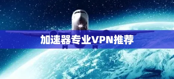 加速器专业VPN推荐