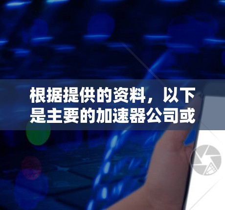 根据提供的资料，以下是主要的加速器公司或服务及其主要的线路分类