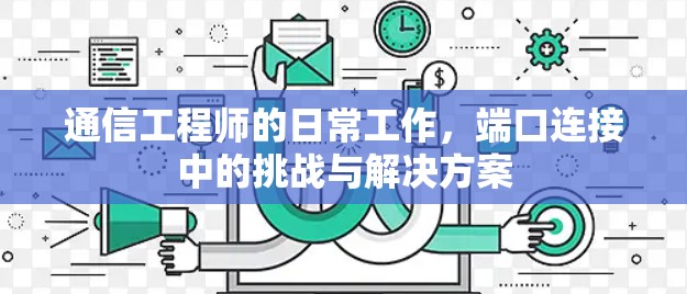 通信工程师的日常工作，端口连接中的挑战与解决方案