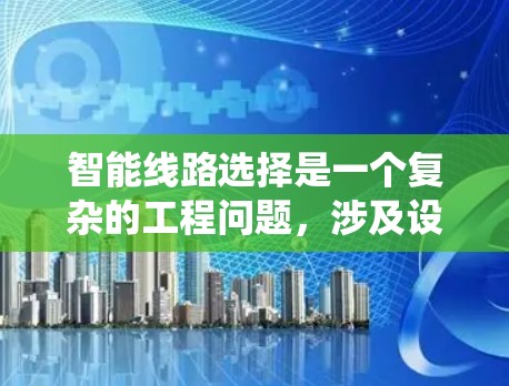 智能线路选择是一个复杂的工程问题，涉及设备监控、数据处理、算法应用和系统优化等多个方面。以下是关于智能线路选择的详细分析和解决方案