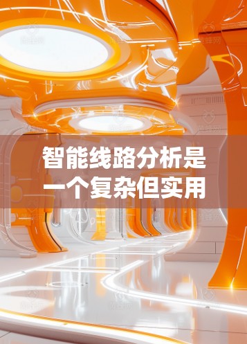 智能线路分析是一个复杂但实用的技术领域，旨在优化电力系统以提高效率和可靠性。以下是对智能线路分析的详细总结