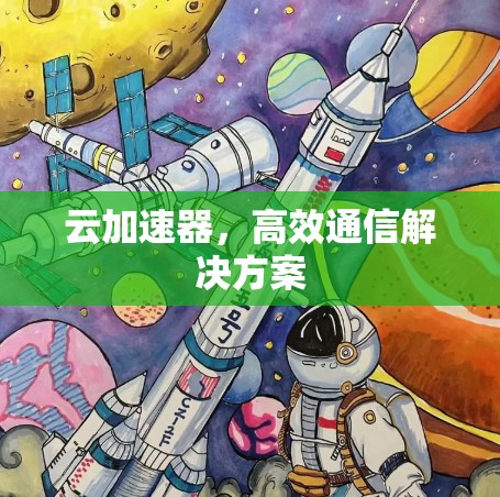 云加速器,高效通信解决方案