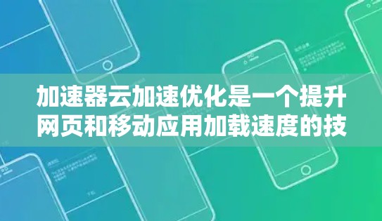 加速器云加速优化是一个提升网页和移动应用加载速度的技术,可以通过云加速服务实现。以下是详细的步骤指南