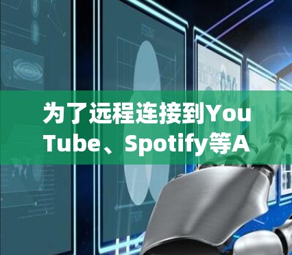 为了远程连接到YouTube、Spotify等App，您可以按照以下步骤进行操作