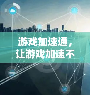 游戏加速通，让游戏加速不再难