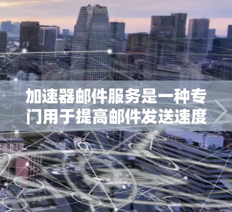 加速器邮件服务是一种专门用于提高邮件发送速度的工具或服务,通常与邮件服务器或邮件发送软件相关。它通过互联网连接到目标邮件服务器,快速发送邮件到接收者手中。以下是对加速器邮件服务的详细概述