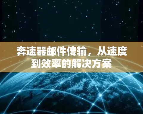奔速器邮件传输,从速度到效率的解决方案