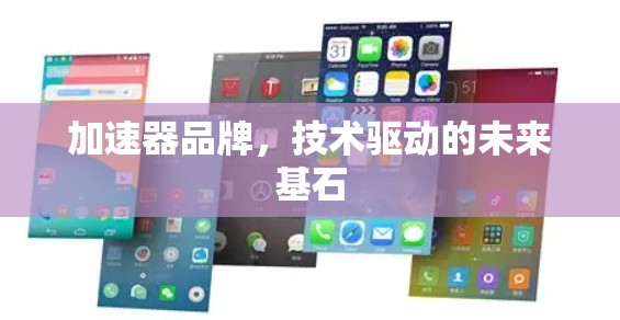 加速器品牌，技术驱动的未来基石
