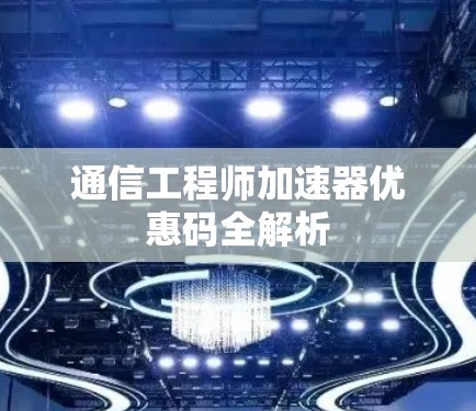 通信工程师加速器优惠码全解析